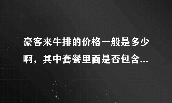 豪客来牛排的价格一般是多少啊，其中套餐里面是否包含意大利面之类的，就怕会另外收费，负担不起