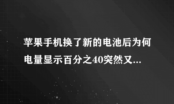 苹果手机换了新的电池后为何电量显示百分之40突然又自动关机