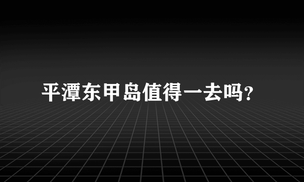 平潭东甲岛值得一去吗？