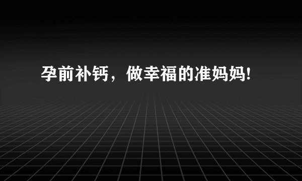 孕前补钙，做幸福的准妈妈!