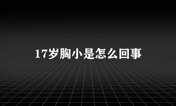 17岁胸小是怎么回事