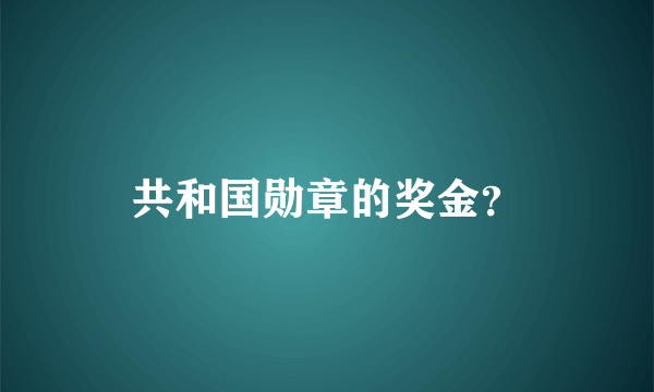 共和国勋章的奖金？