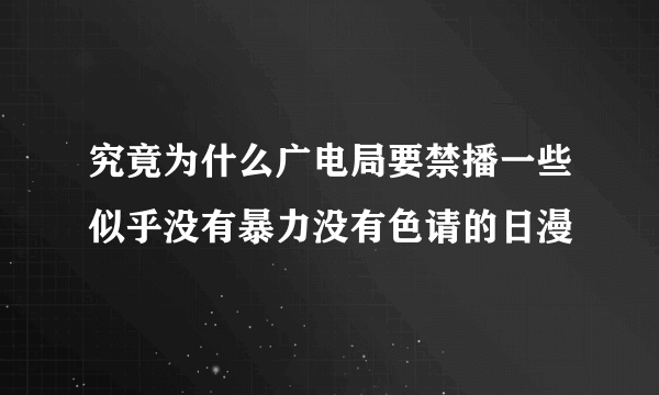 究竟为什么广电局要禁播一些似乎没有暴力没有色请的日漫