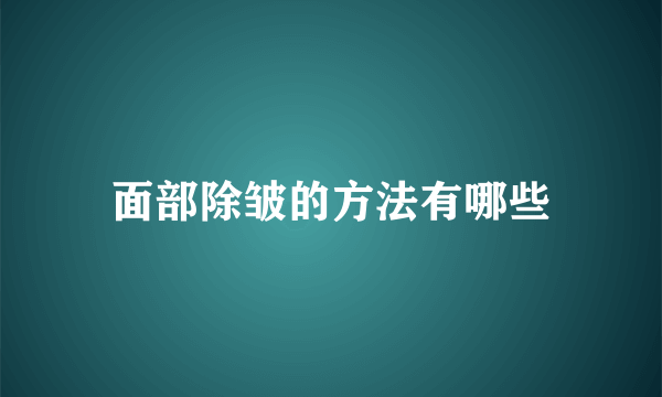 面部除皱的方法有哪些