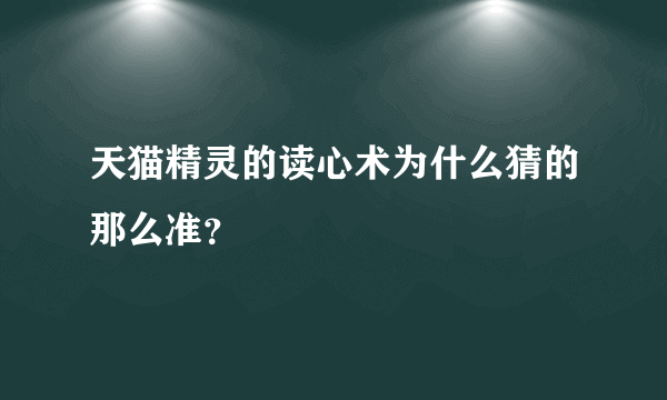 天猫精灵的读心术为什么猜的那么准？