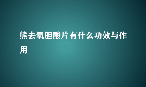 熊去氧胆酸片有什么功效与作用