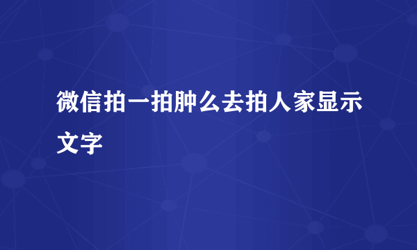 微信拍一拍肿么去拍人家显示文字