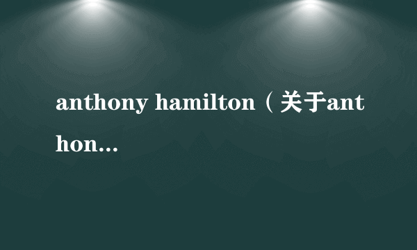 anthony hamilton（关于anthony hamilton的介绍）