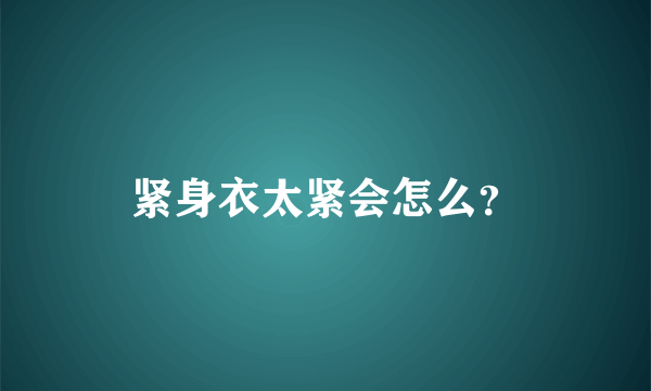 紧身衣太紧会怎么？