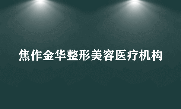 焦作金华整形美容医疗机构