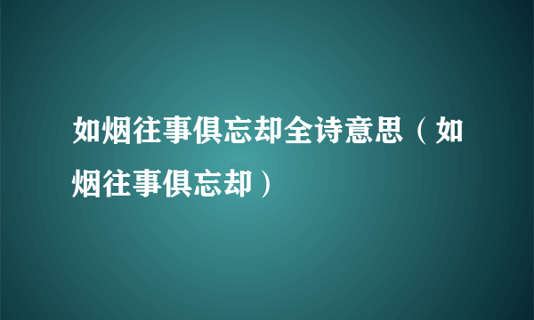 如烟往事俱忘却全诗意思（如烟往事俱忘却）