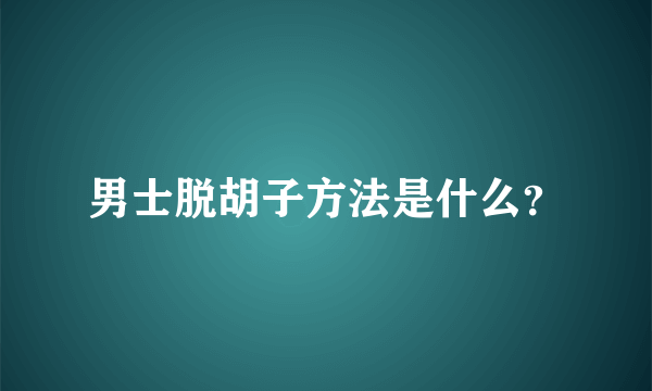 男士脱胡子方法是什么？