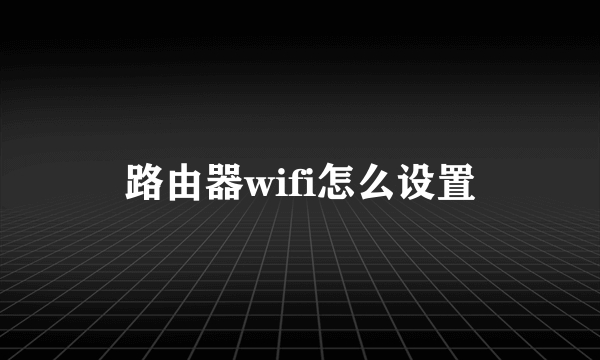 路由器wifi怎么设置