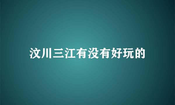 汶川三江有没有好玩的