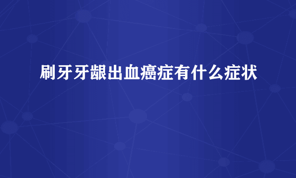 刷牙牙龈出血癌症有什么症状