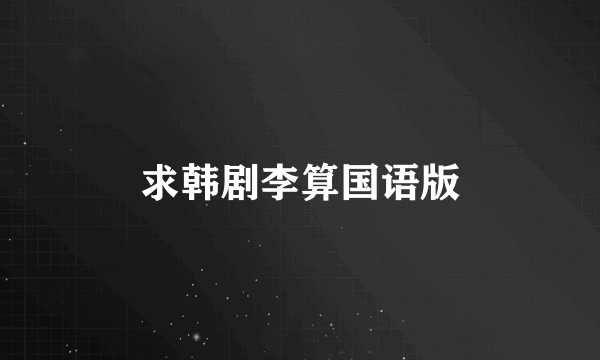 求韩剧李算国语版