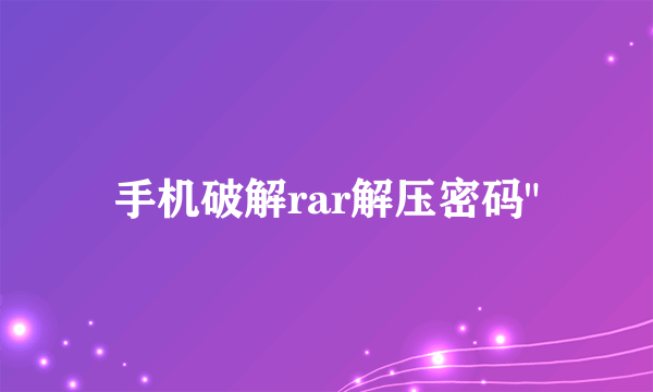 手机破解rar解压密码