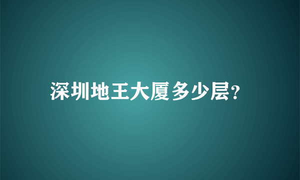 深圳地王大厦多少层？