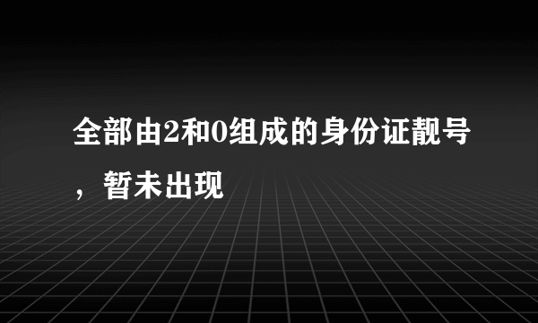 全部由2和0组成的身份证靓号，暂未出现