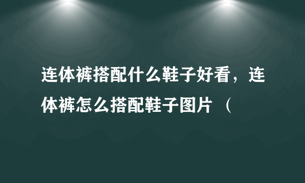 连体裤搭配什么鞋子好看，连体裤怎么搭配鞋子图片 （