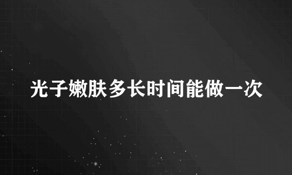 光子嫩肤多长时间能做一次