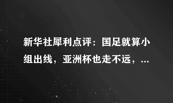 新华社犀利点评：国足就算小组出线，亚洲杯也走不远，你怎么看？