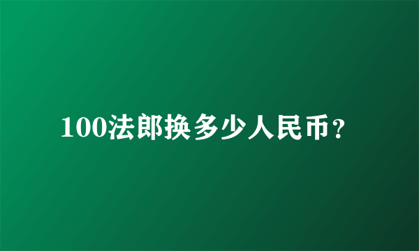 100法郎换多少人民币？