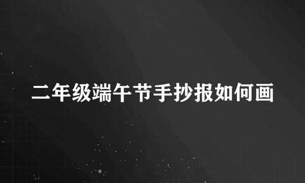 二年级端午节手抄报如何画