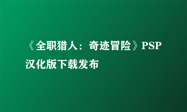 《全职猎人：奇迹冒险》PSP汉化版下载发布