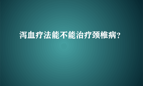 泻血疗法能不能治疗颈椎病？