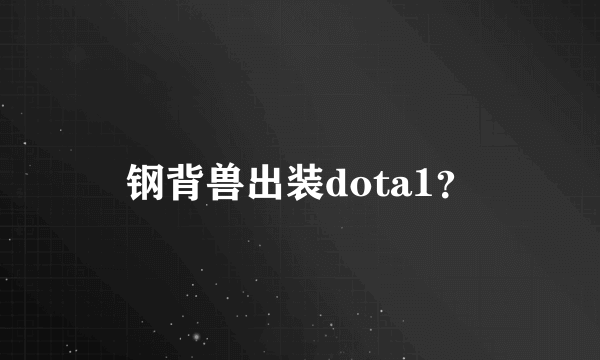 钢背兽出装dota1？