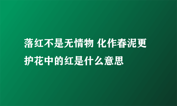 落红不是无情物 化作春泥更护花中的红是什么意思