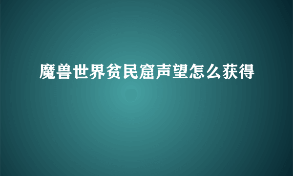 魔兽世界贫民窟声望怎么获得