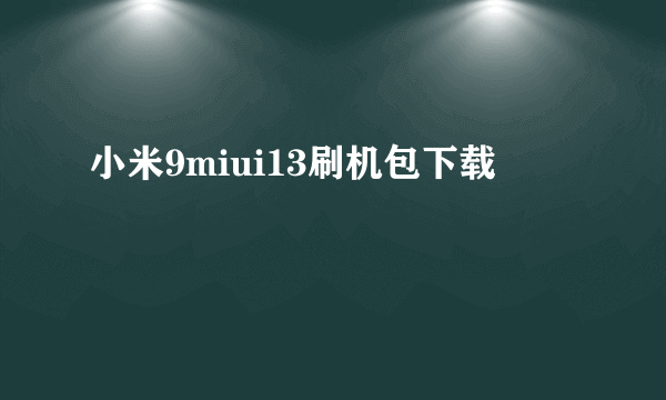 小米9miui13刷机包下载