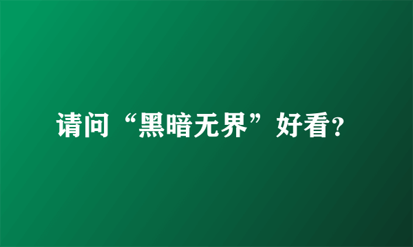 请问“黑暗无界”好看？