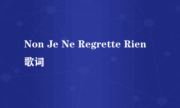 Non Je Ne Regrette Rien 歌词