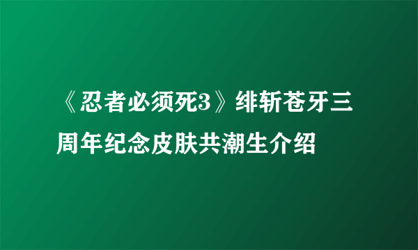 《忍者必须死3》绯斩苍牙三周年纪念皮肤共潮生介绍