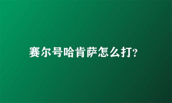 赛尔号哈肯萨怎么打？