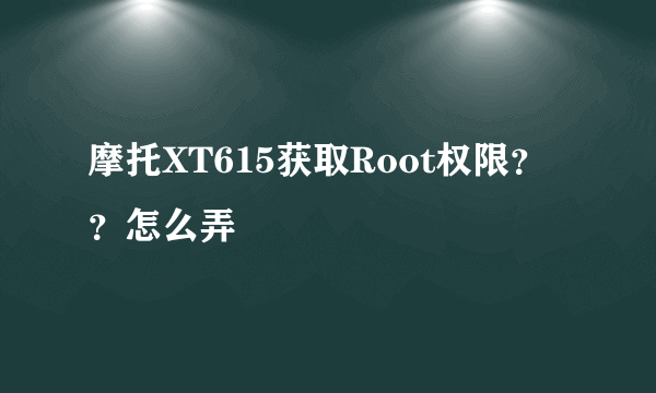 摩托XT615获取Root权限？？怎么弄