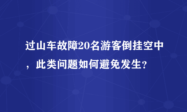 过山车故障20名游客倒挂空中，此类问题如何避免发生？