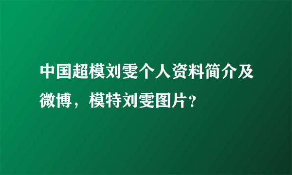 中国超模刘雯个人资料简介及微博，模特刘雯图片？