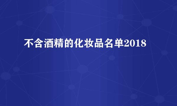 不含酒精的化妆品名单2018