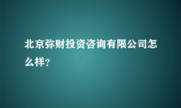 北京弥财投资咨询有限公司怎么样？