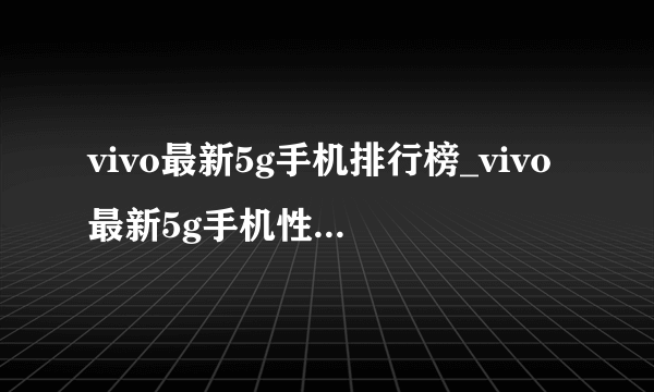 vivo最新5g手机排行榜_vivo最新5g手机性价比排行榜