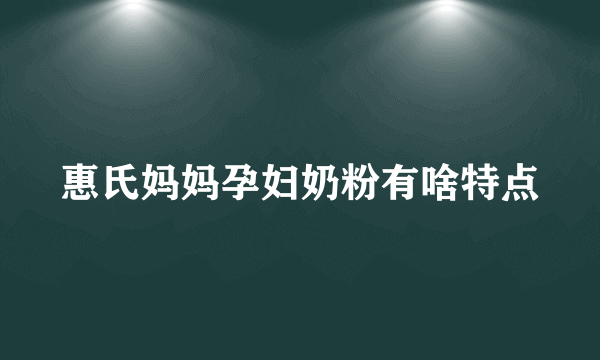 惠氏妈妈孕妇奶粉有啥特点