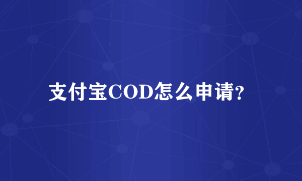 支付宝COD怎么申请？