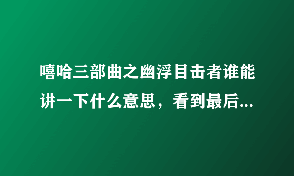 嘻哈三部曲之幽浮目击者谁能讲一下什么意思，看到最后不太明白？