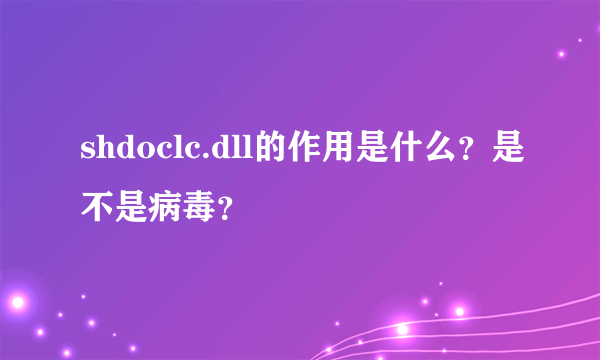 shdoclc.dll的作用是什么？是不是病毒？