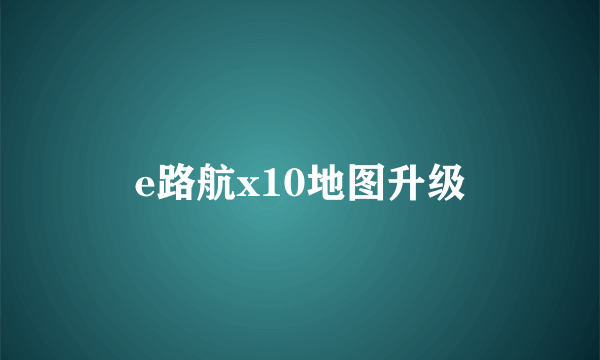 e路航x10地图升级