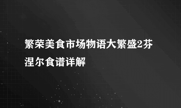 繁荣美食市场物语大繁盛2芬涅尔食谱详解